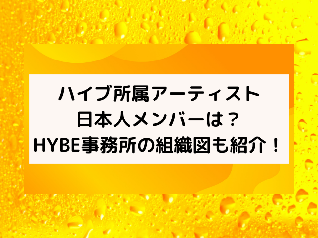 ハイブ所属アーティスト日本人メンバーは？HYBE事務所の組織図も紹介！